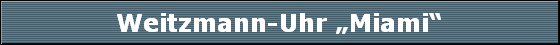 Weitzmann-Uhr Miami